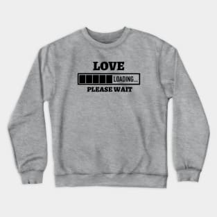 Love Loading Please Wait Crewneck Sweatshirt